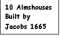 Text Box: 10 Almshouses
Built by Jacobs 1665
